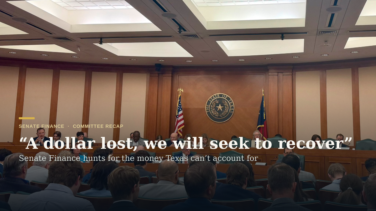“A dollar lost, even if innocent, we will seek to recover”: Senate Finance hunts for the money Texas can’t account for
