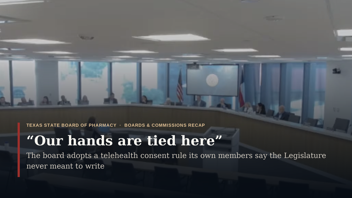 “Our hands are tied.” The Texas pharmacy board adopted a consent rule its own members said the Legislature never meant to write.