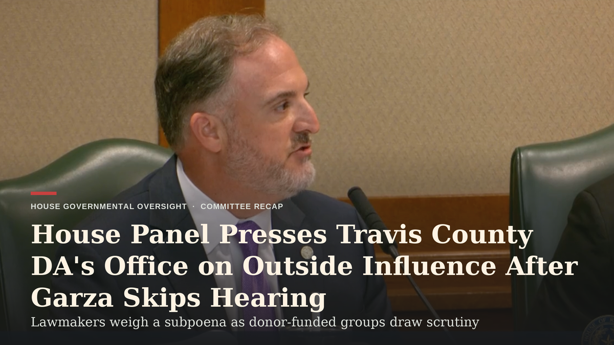 House Panel Presses Travis County DA’s Office on Outside Influence After Garza Skips Hearing