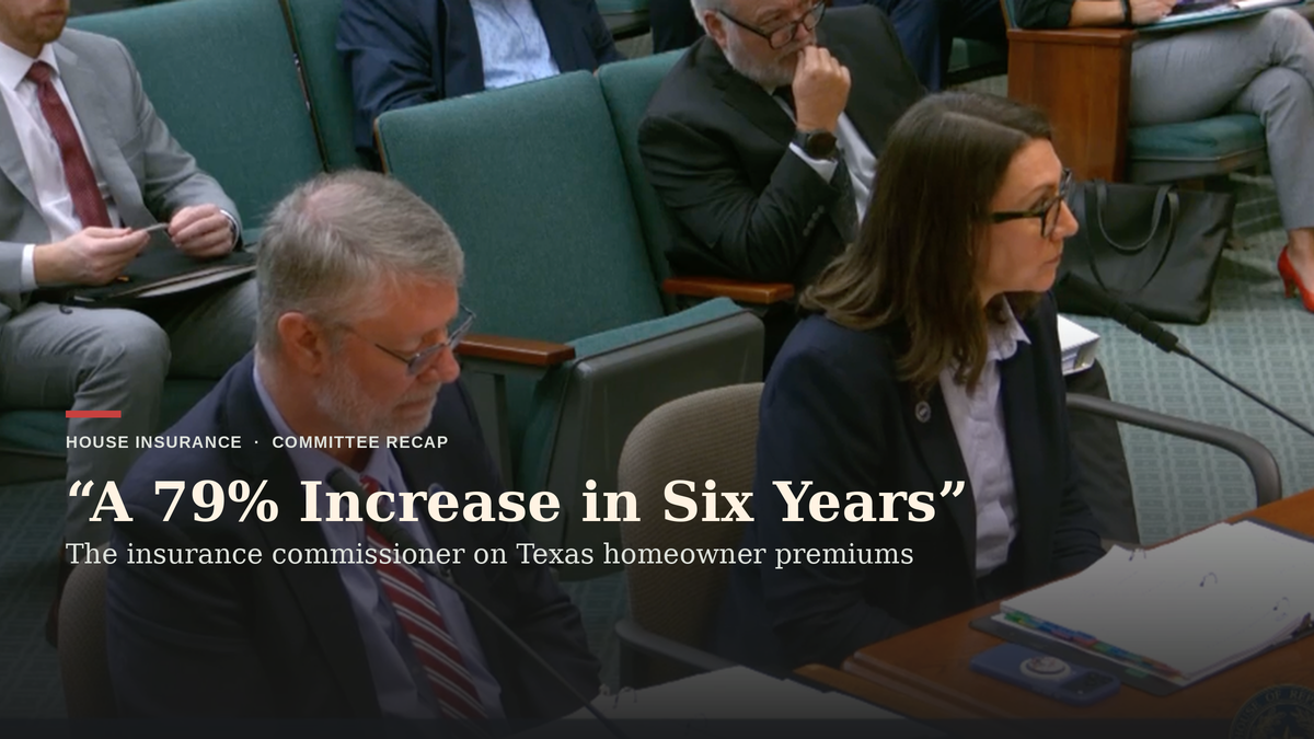 Texas Homeowner Premiums Up 79% in Six Years as Lawmakers Press Regulators on Rate Review